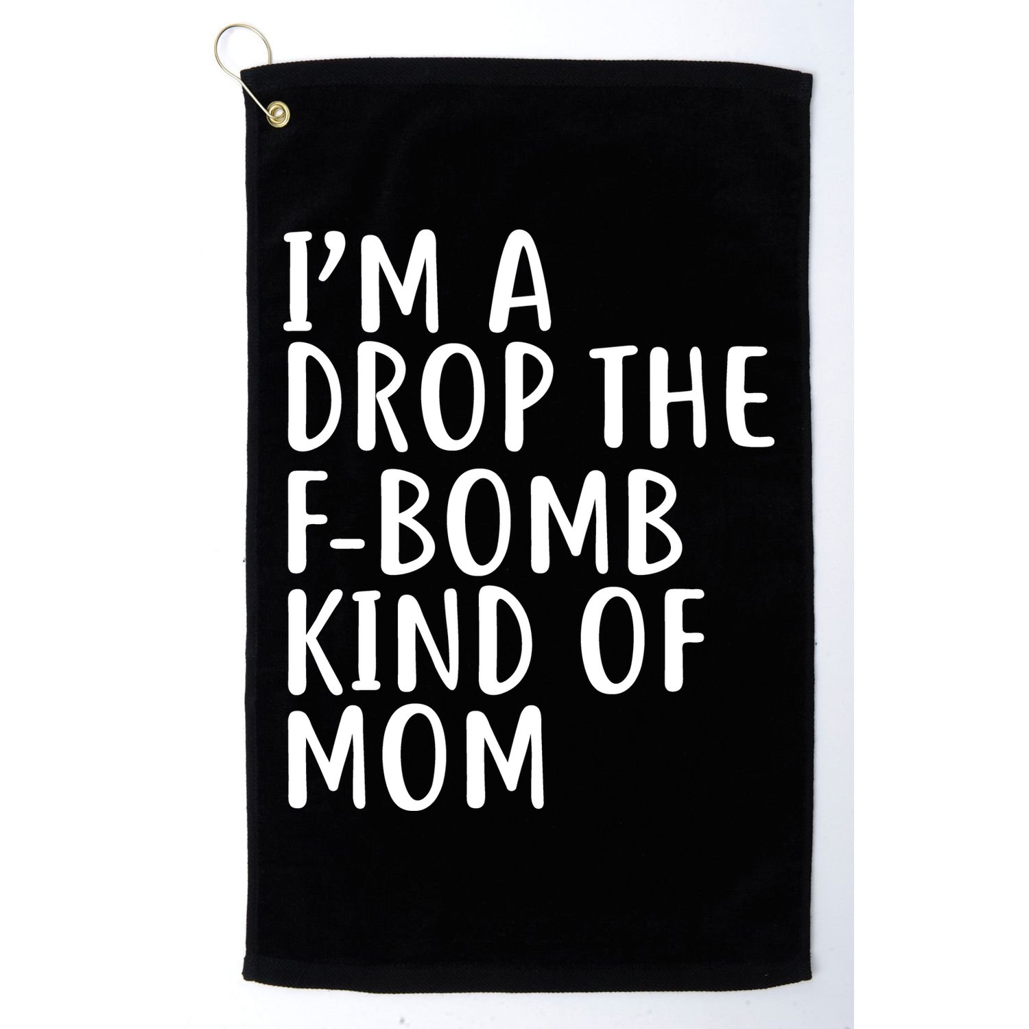 I'm A Drop The F-Bomb Kind Of Mom1 Golf Towel