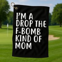 I'm A Drop The F-Bomb Kind Of Mom1 Golf Towel
