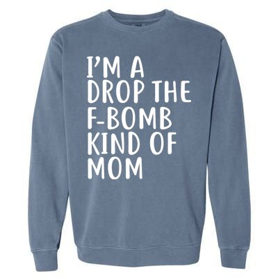 I'm A Drop The F-Bomb Kind Of Mom1 Garment-Dyed Sweatshirt