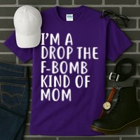 I'm A Drop The F-Bomb Kind Of Mom1 Tall T-Shirt
