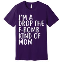I'm A Drop The F-Bomb Kind Of Mom1 Premium T-Shirt