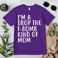 I'm A Drop The F-Bomb Kind Of Mom1 Premium T-Shirt