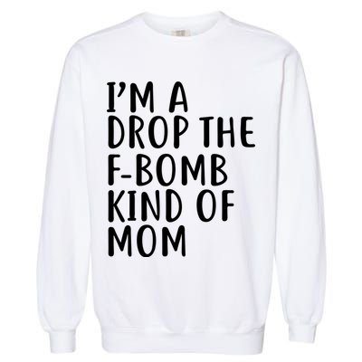 I'm A Drop The F-Bomb Kind Of Mom1 Garment-Dyed Sweatshirt