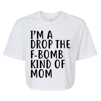 I'm A Drop The F-Bomb Kind Of Mom1 Bella+Canvas Jersey Crop Tee