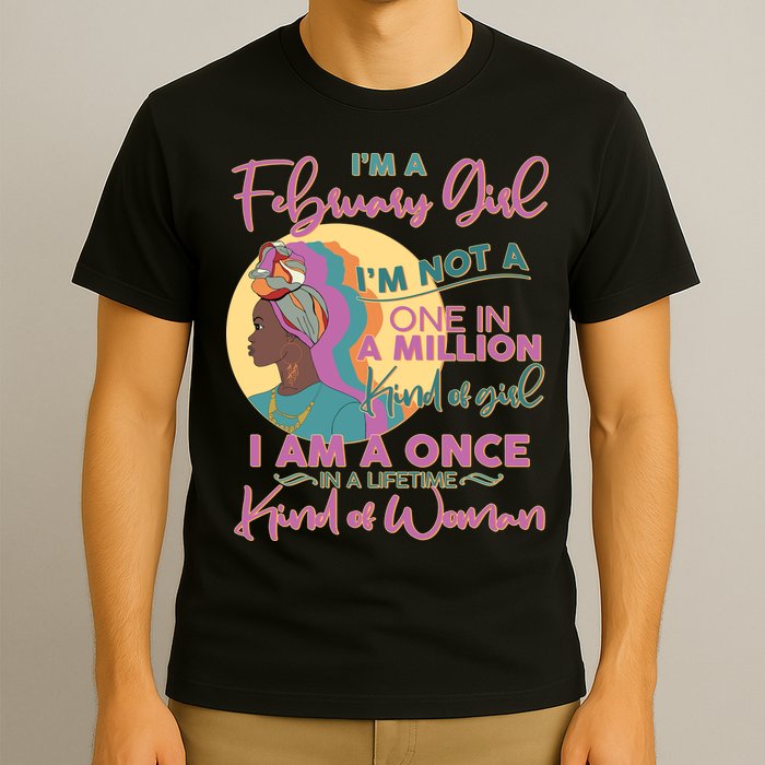 I'm A February Girl I Am A Once In A Lifetime Kind Of Woman T-Shirt