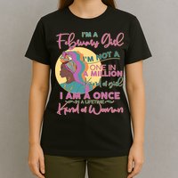 I'm A February Girl I Am A Once In A Lifetime Kind Of Woman T-Shirt