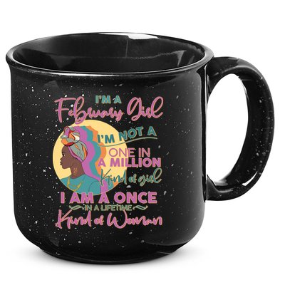 I'm A February Girl I Am A Once In A Lifetime Kind Of Woman 15oz Campfire Ceramic Mug