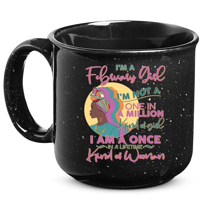 I'm A February Girl I Am A Once In A Lifetime Kind Of Woman 15oz Campfire Ceramic Mug