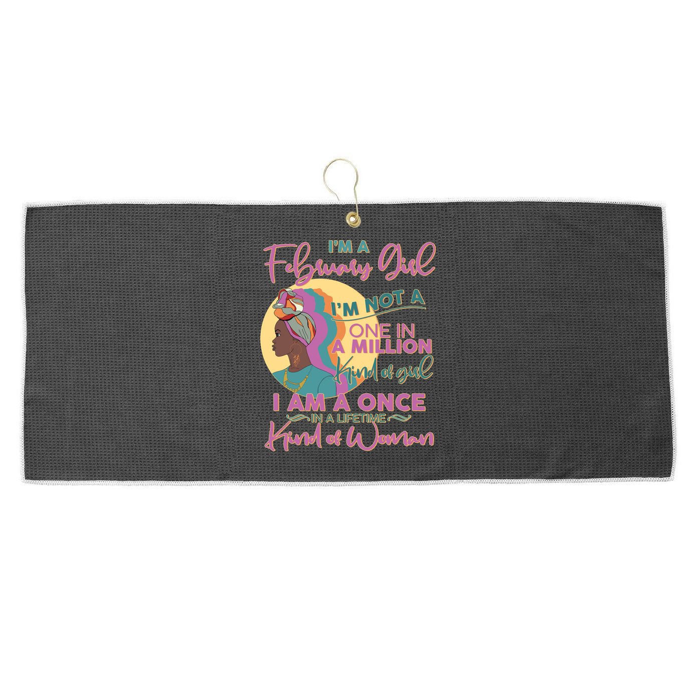 I'm A February Girl I Am A Once In A Lifetime Kind Of Woman Large Microfiber Waffle Golf Towel