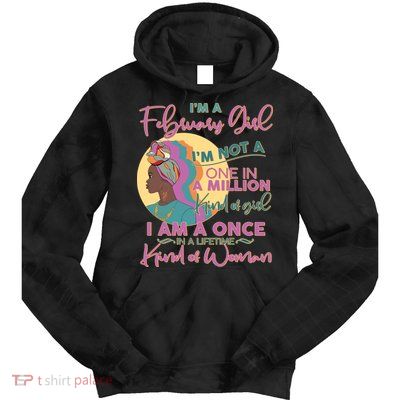 I'm A February Girl I Am A Once In A Lifetime Kind Of Woman Tie Dye Hoodie