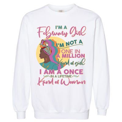 I'm A February Girl I Am A Once In A Lifetime Kind Of Woman Garment-Dyed Sweatshirt