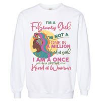 I'm A February Girl I Am A Once In A Lifetime Kind Of Woman Garment-Dyed Sweatshirt