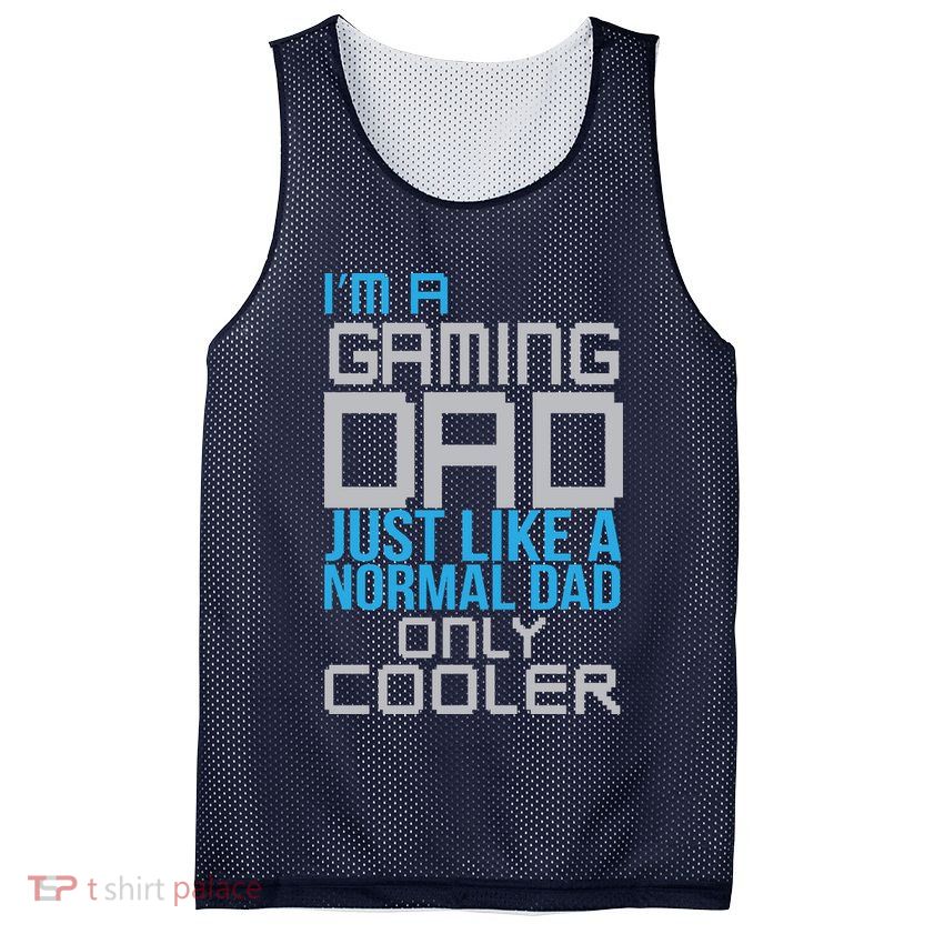 I'm A Gaming Dad Like a Normal Dad Only Cooler Mesh Reversible Basketball Jersey Tank