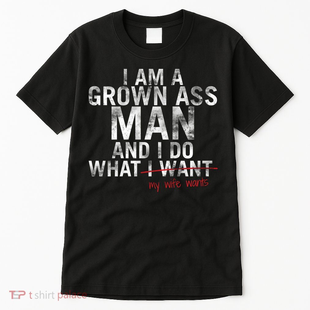 I'm A Grown Man And I Do What My Wife Wants Tall T-Shirt