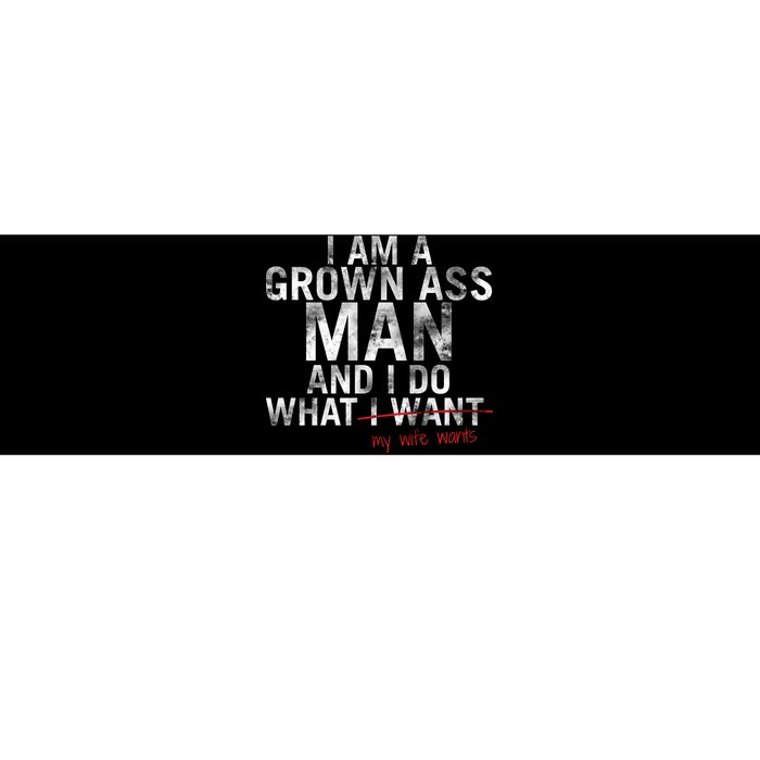 I'm A Grown Man And I Do What My Wife Wants Bumper Sticker