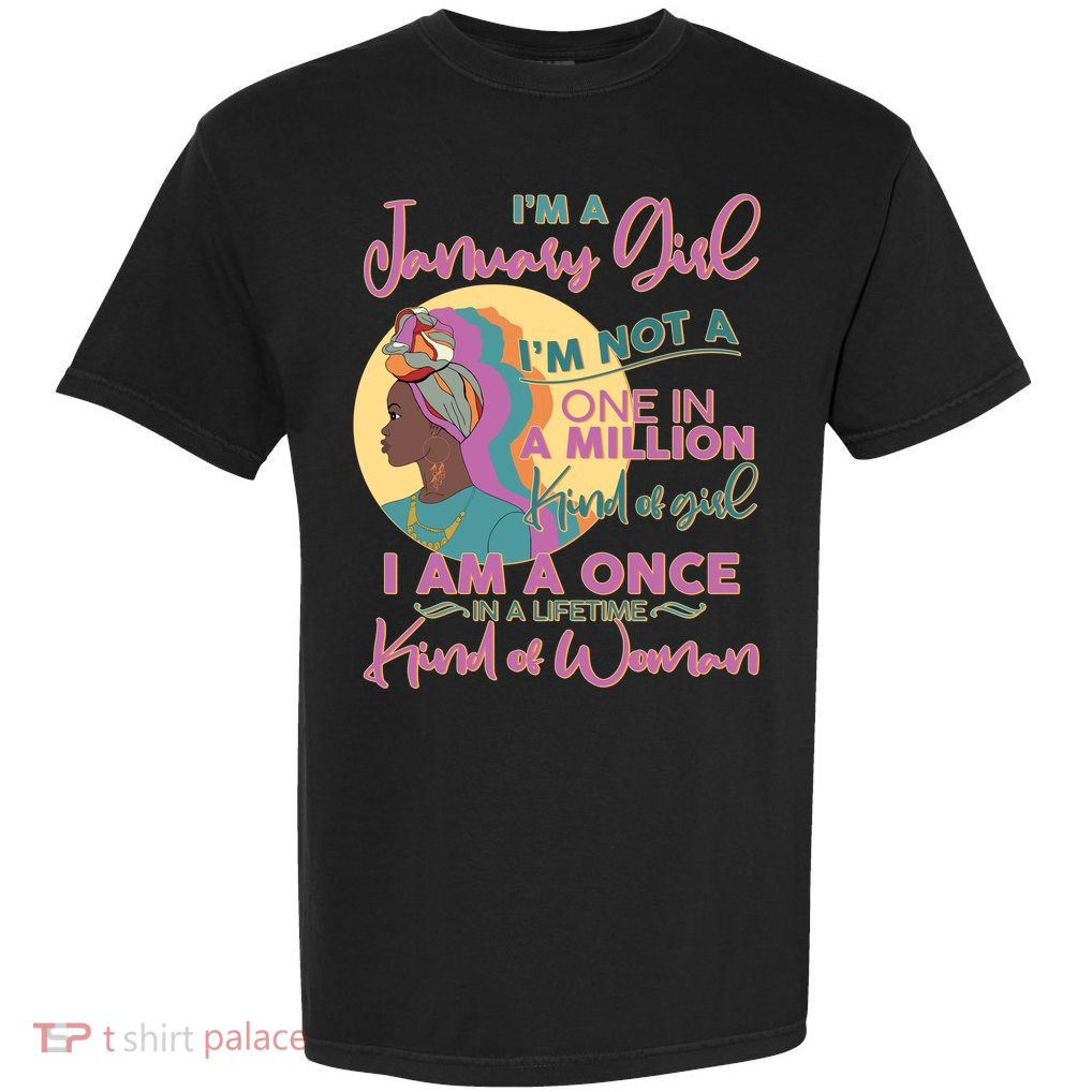 I'm A January Girl I Am A Once in A Lifetime Kind Of Woman Garment-Dyed Heavyweight T-Shirt