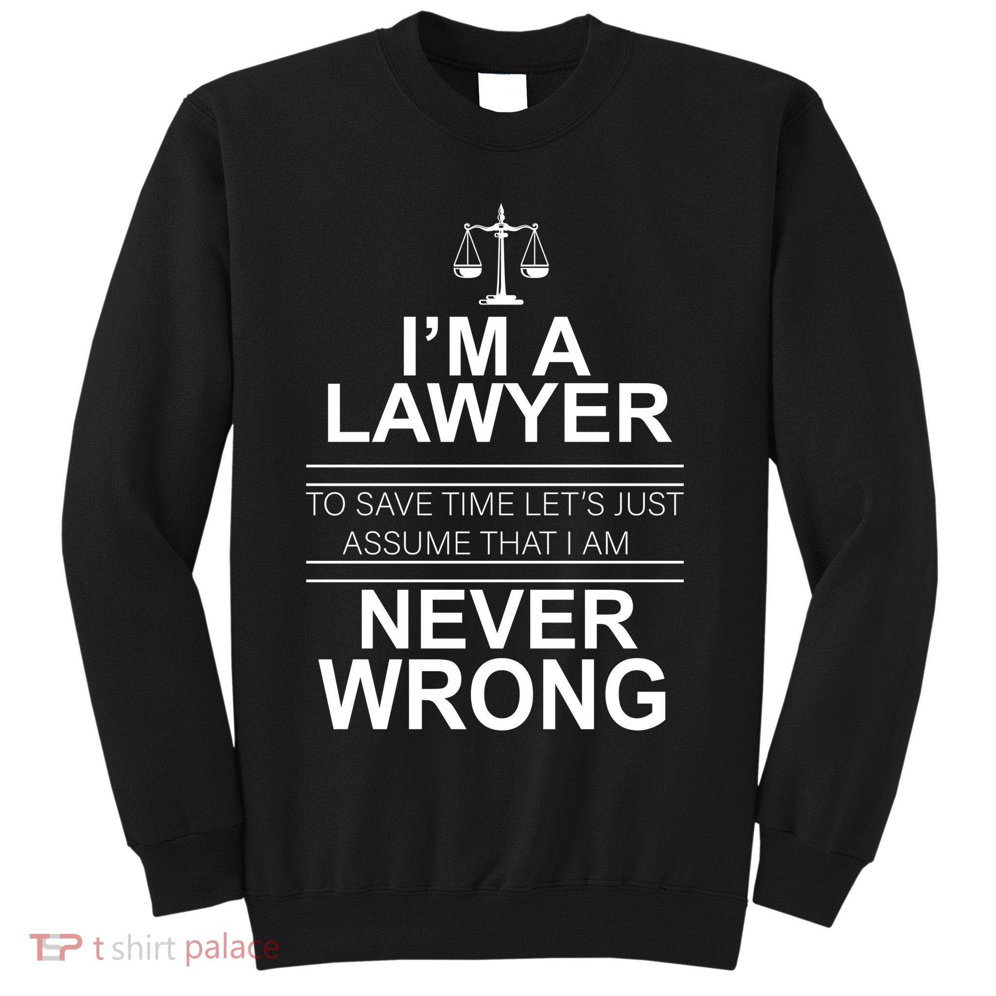 I'm a Lawyer Let's Assume I'm Never Wrong Sweatshirt