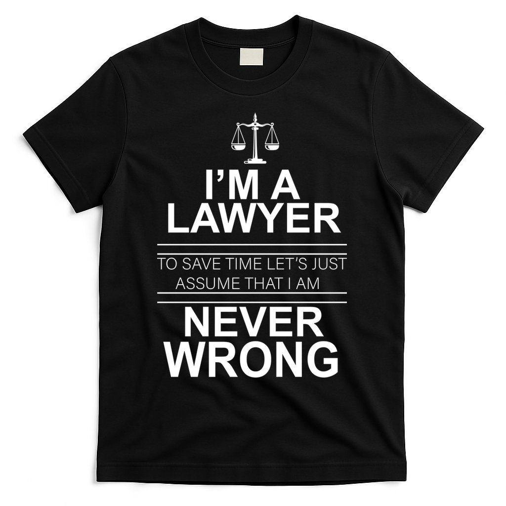 I'm a Lawyer Let's Assume I'm Never Wrong T-Shirt