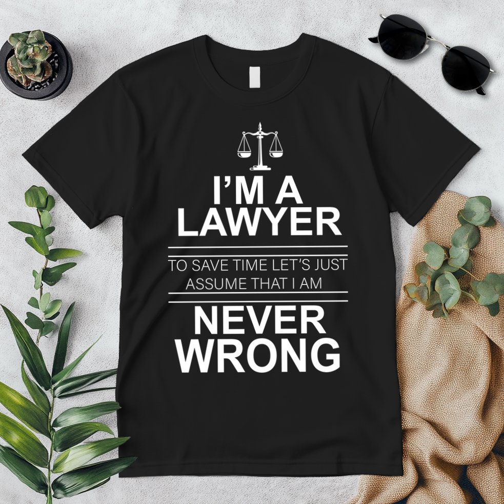I'm a Lawyer Let's Assume I'm Never Wrong Premium T-Shirt