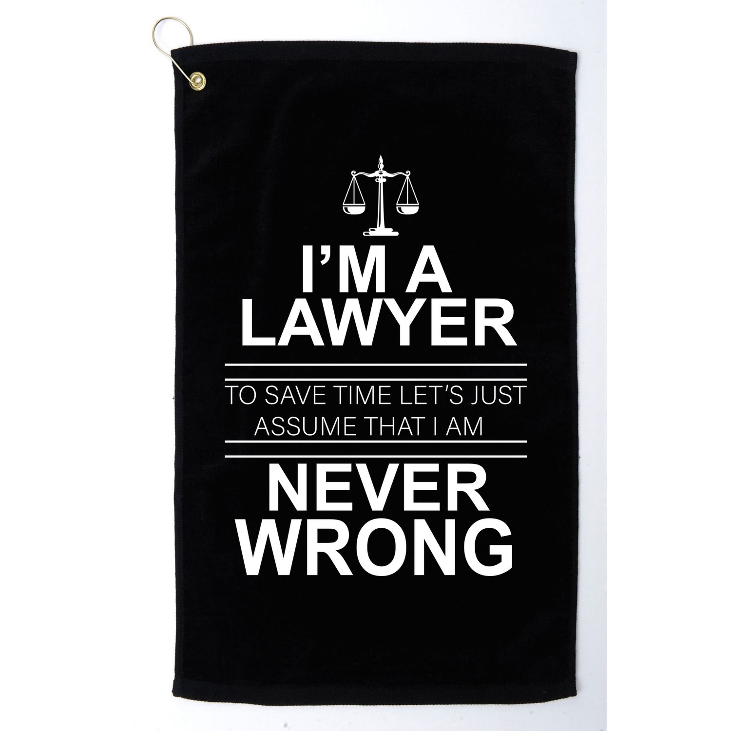 I'm a Lawyer Let's Assume I'm Never Wrong Golf Towel