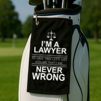 I'm a Lawyer Let's Assume I'm Never Wrong Golf Towel