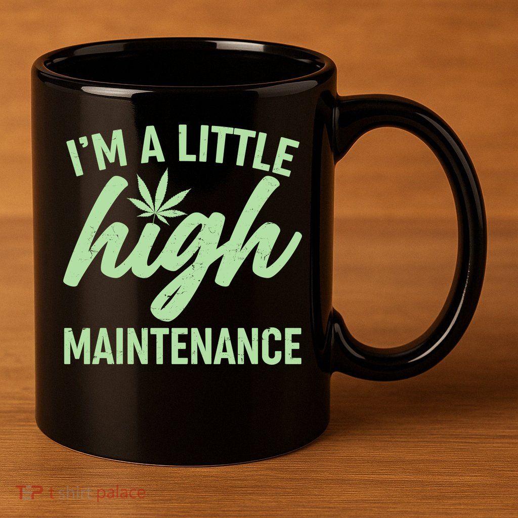 I'm A Little High Maintenance 11oz C Handle Ceramic Mug