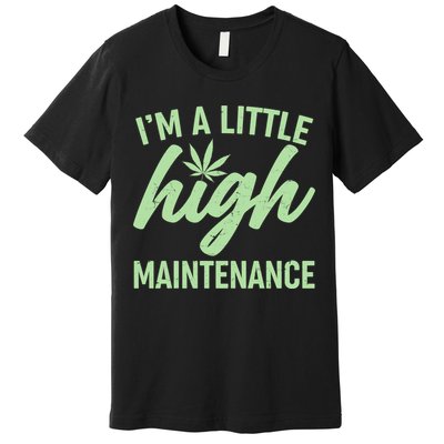 I'm A Little High Maintenance Premium T-Shirt