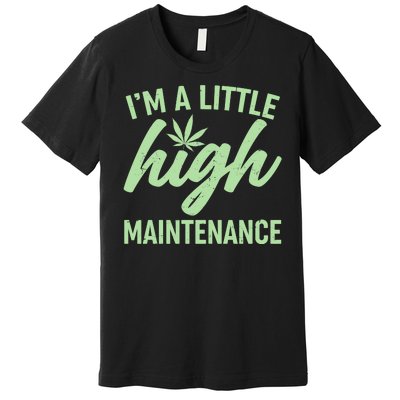 I'm A Little High Maintenance Premium T-Shirt