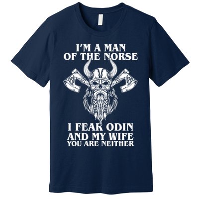 I'm A Man Of the Norse I Fear Odin And My Wife You Are Neither Premium T-Shirt