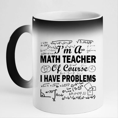 I'm A Math Teacher Of Course I Have Problems 11oz Black Color Changing Mug