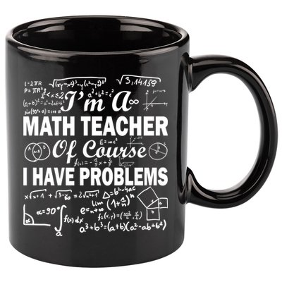 I'm A Math Teacher Of Course I Have Problems 11oz C Handle Ceramic Mug