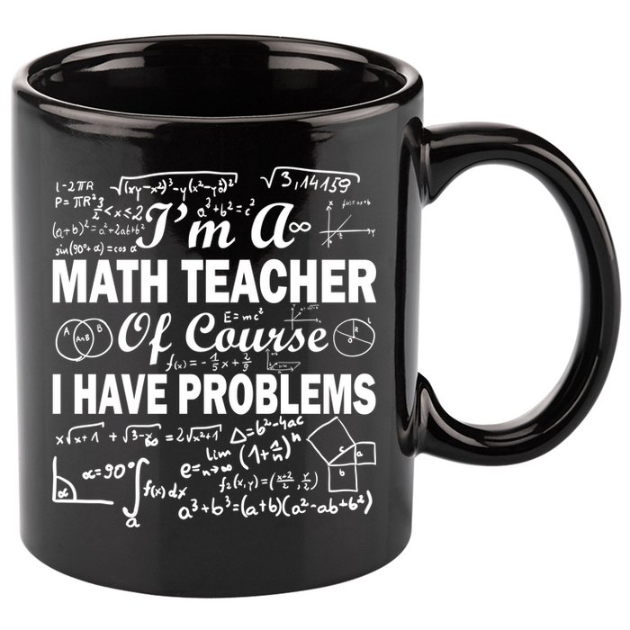 I'm A Math Teacher Of Course I Have Problems 11oz C Handle Ceramic Mug