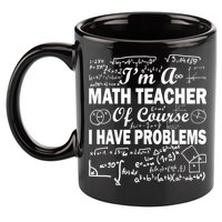 I'm A Math Teacher Of Course I Have Problems 11oz C Handle Ceramic Mug