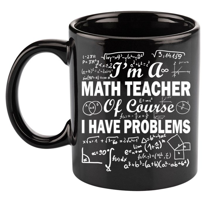 I'm A Math Teacher Of Course I Have Problems 11oz C Handle Ceramic Mug
