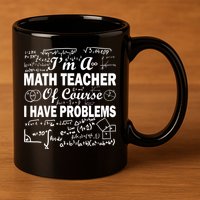 I'm A Math Teacher Of Course I Have Problems 11oz C Handle Ceramic Mug