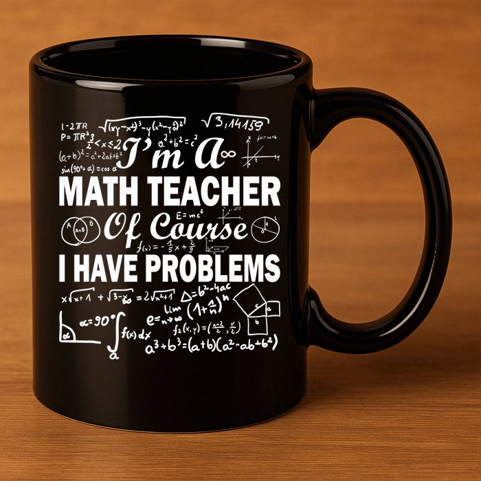 I'm A Math Teacher Of Course I Have Problems 11oz C Handle Ceramic Mug