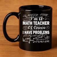 I'm A Math Teacher Of Course I Have Problems 11oz C Handle Ceramic Mug