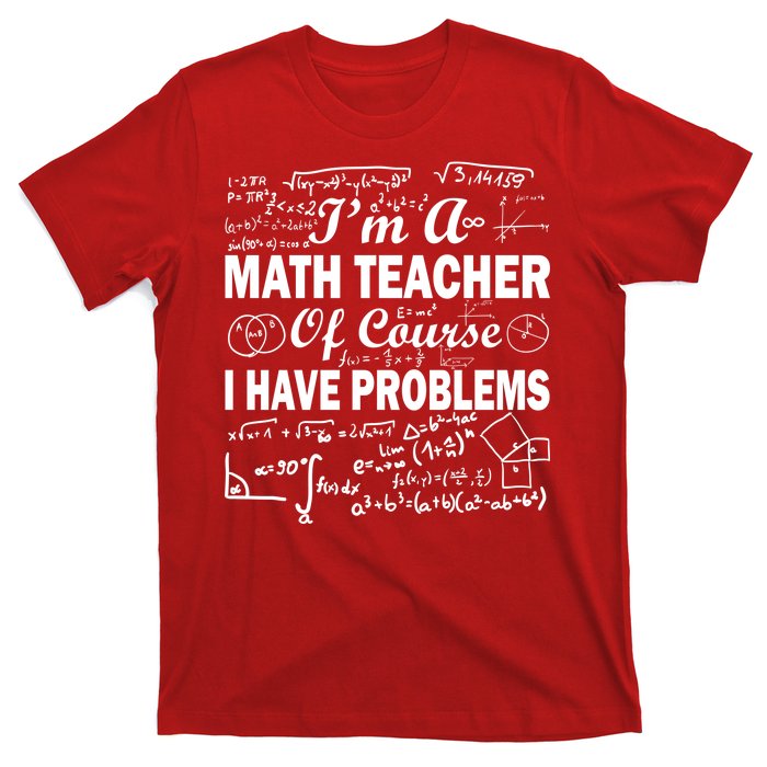 I'm A Math Teacher Of Course I Have Problems T-Shirt