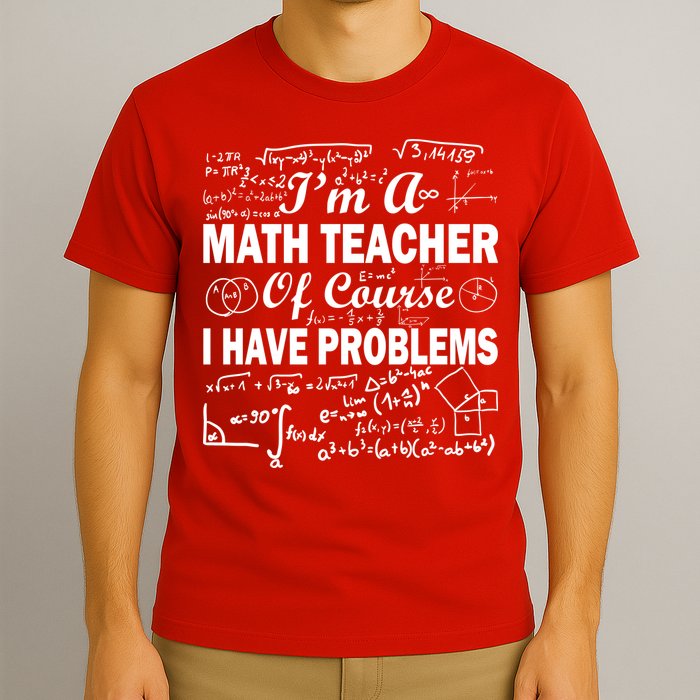 I'm A Math Teacher Of Course I Have Problems T-Shirt