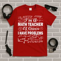 I'm A Math Teacher Of Course I Have Problems T-Shirt