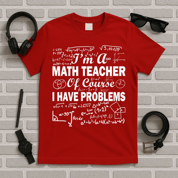 I'm A Math Teacher Of Course I Have Problems T-Shirt