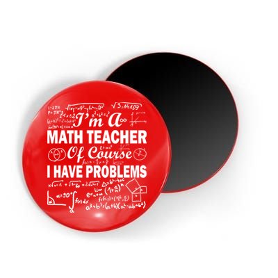 I'm A Math Teacher Of Course I Have Problems Magnet