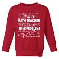 I'm A Math Teacher Of Course I Have Problems Toddler Sweatshirt