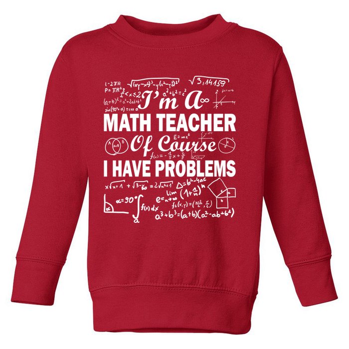 I'm A Math Teacher Of Course I Have Problems Toddler Sweatshirt
