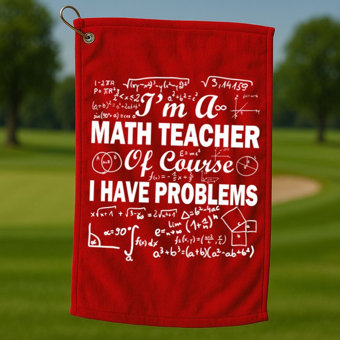 I'm A Math Teacher Of Course I Have Problems Golf Towel