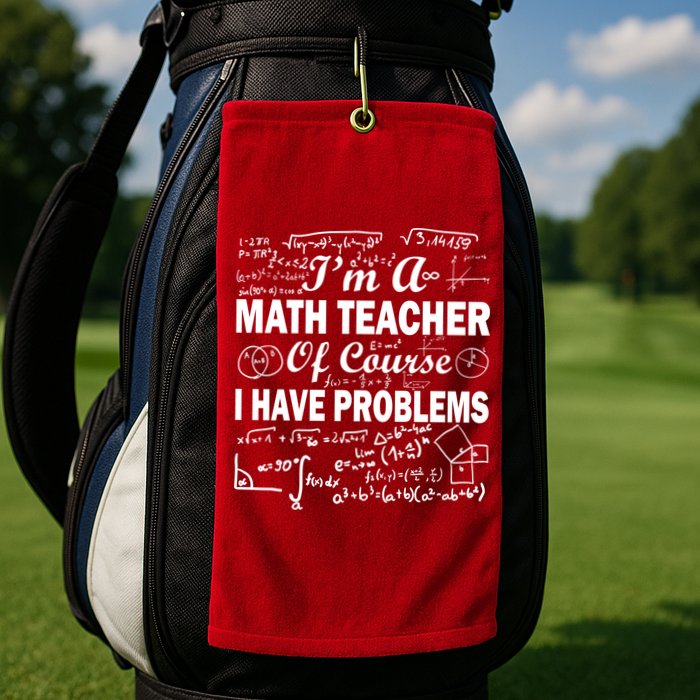 I'm A Math Teacher Of Course I Have Problems Golf Towel