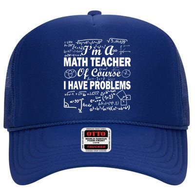 I'm A Math Teacher Of Course I Have Problems High Crown Mesh Back Trucker Hat