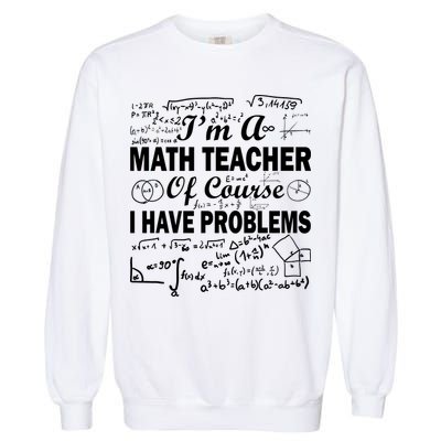 I'm A Math Teacher Of Course I Have Problems Garment-Dyed Sweatshirt