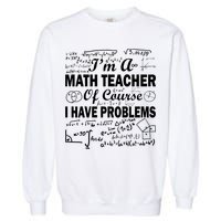I'm A Math Teacher Of Course I Have Problems Garment-Dyed Sweatshirt