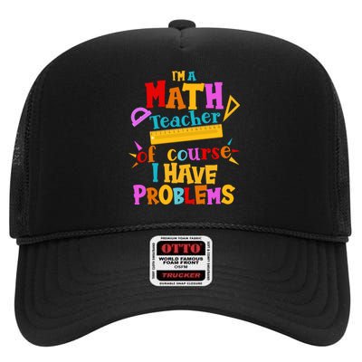 I'm A Math Teacher Of Course I Have Problems Funny High Crown Mesh Back Trucker Hat